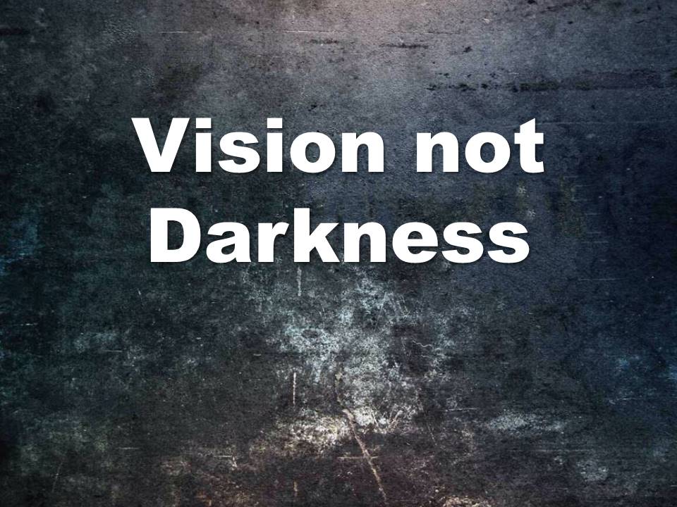 Vision not Darkness