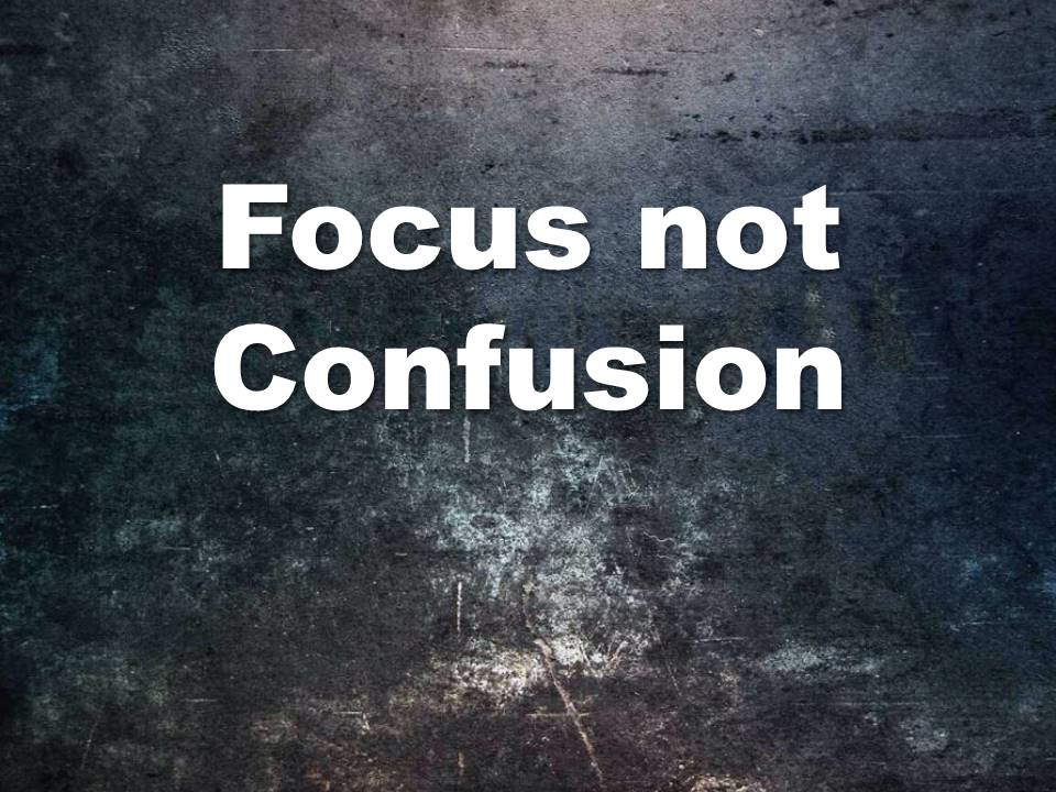 Focus not Confusion